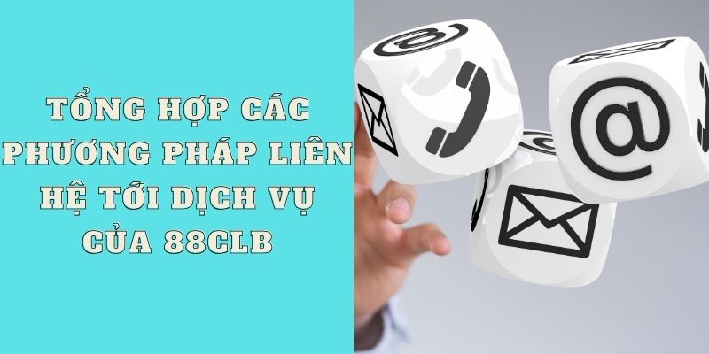 Tổng hợp các phương pháp liên hệ tới dịch vụ của 88CLB