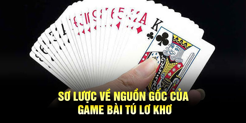 Sơ lược về nguồn gốc của game bài tú lơ khơ