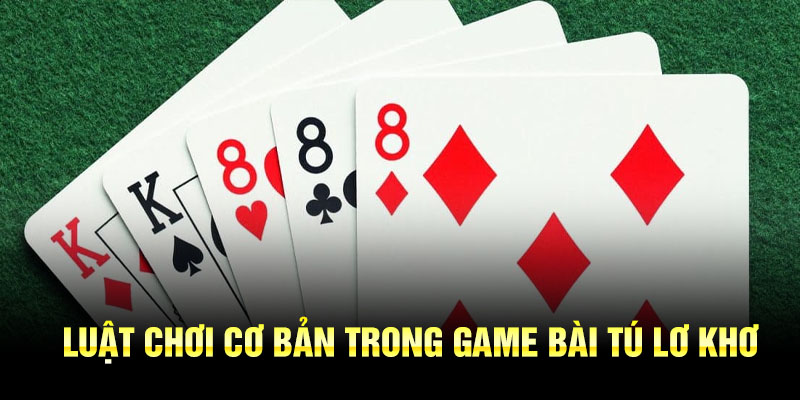 Luật chơi cơ bản trong game bài tú lơ khơ