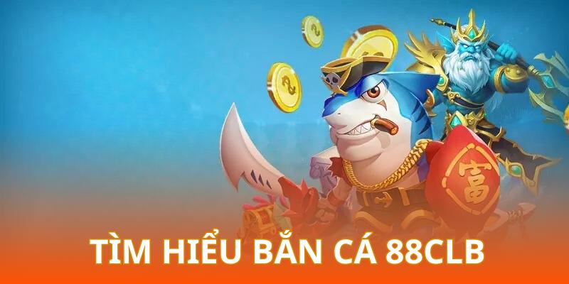 Khám phá sảnh săn cá trực tuyến 88clb