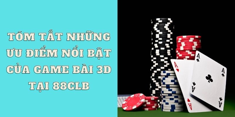 Tóm tắt những ưu điểm nổi bật của game bài 3D tại 88CLB